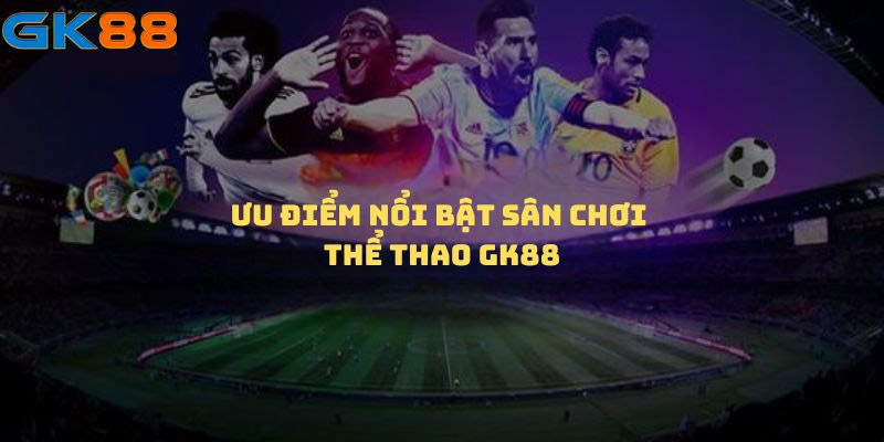 Ưu điểm của Thể thao GK88